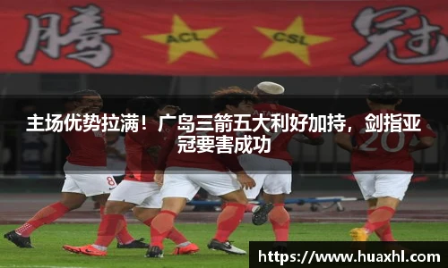 主场优势拉满！广岛三箭五大利好加持，剑指亚冠要害成功