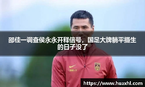 邵佳一调查侯永永开释信号，国足大牌躺平摄生的日子没了